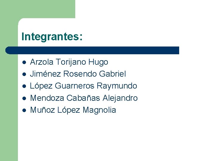 Integrantes: l l l Arzola Torijano Hugo Jiménez Rosendo Gabriel López Guarneros Raymundo Mendoza