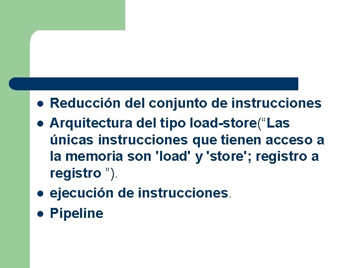 l l Reducción del conjunto de instrucciones Arquitectura del tipo load-store(“Las únicas instrucciones que