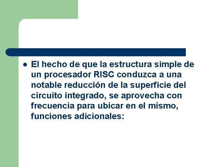 l El hecho de que la estructura simple de un procesador RISC conduzca a