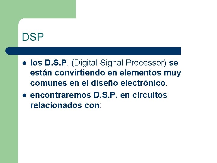 DSP l l los D. S. P. (Digital Signal Processor) se están convirtiendo en