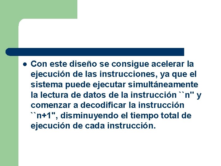 l Con este diseño se consigue acelerar la ejecución de las instrucciones, ya que