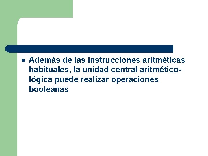 l Además de las instrucciones aritméticas habituales, la unidad central aritméticológica puede realizar operaciones