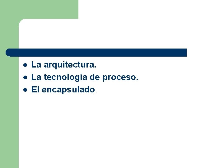 l l l La arquitectura. La tecnología de proceso. El encapsulado. 