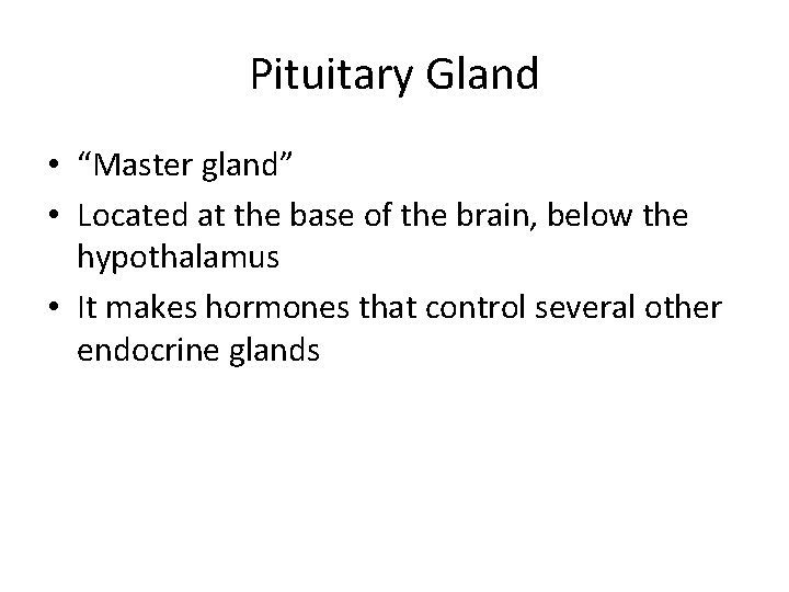 Pituitary Gland • “Master gland” • Located at the base of the brain, below