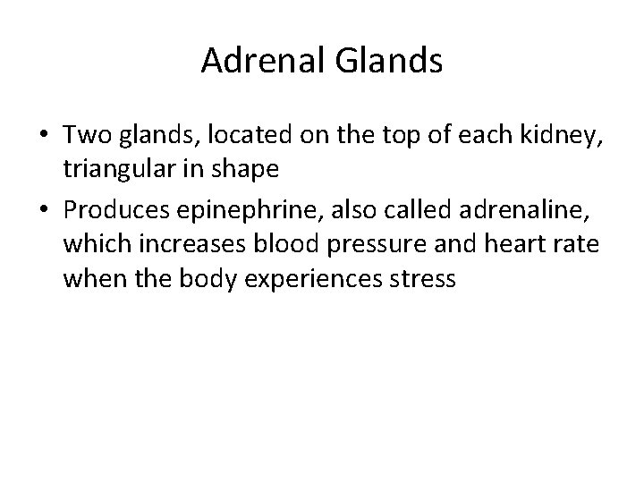 Adrenal Glands • Two glands, located on the top of each kidney, triangular in