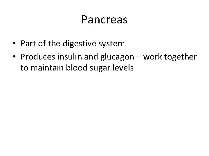 Pancreas • Part of the digestive system • Produces insulin and glucagon – work Pancreas • Part of the digestive system • Produces insulin and glucagon – work