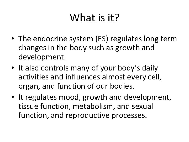 What is it? • The endocrine system (ES) regulates long term changes in the