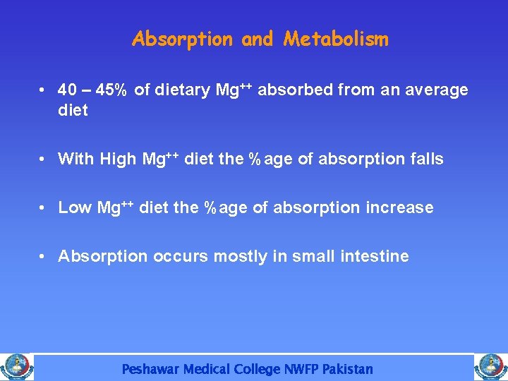 Absorption and Metabolism • 40 – 45% of dietary Mg++ absorbed from an average