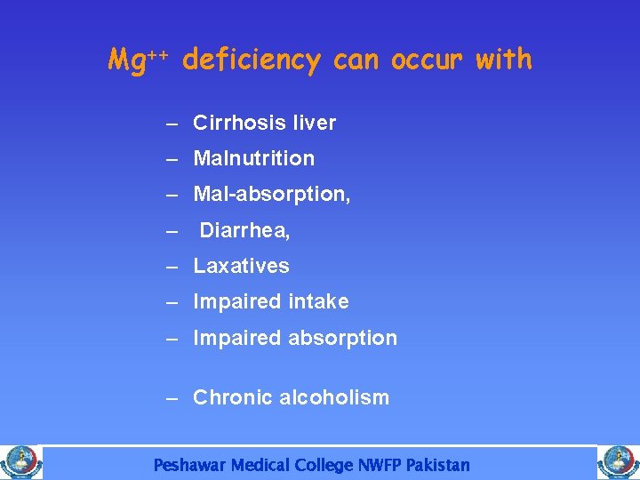 Mg++ deficiency can occur with – Cirrhosis liver – Malnutrition – Mal-absorption, – Diarrhea,