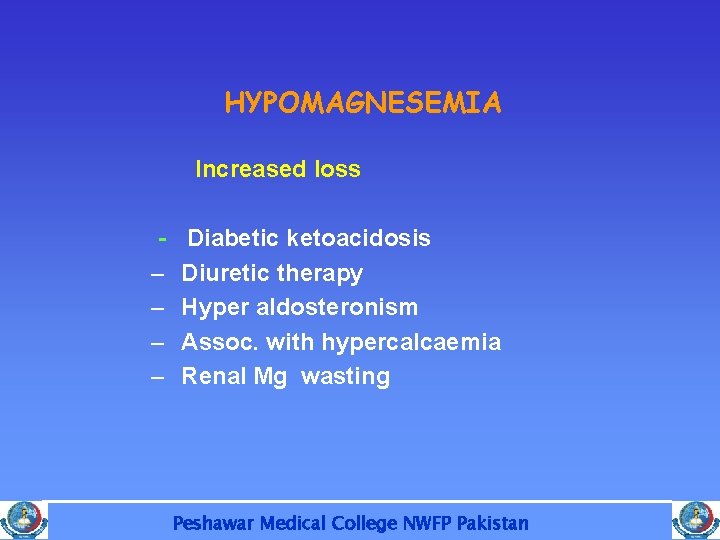 HYPOMAGNESEMIA Increased loss – – Diabetic ketoacidosis Diuretic therapy Hyper aldosteronism Assoc. with hypercalcaemia