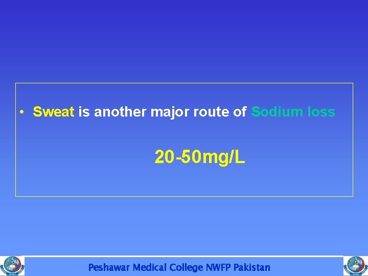  • Sweat is another major route of Sodium loss 20 -50 mg/L Peshawar