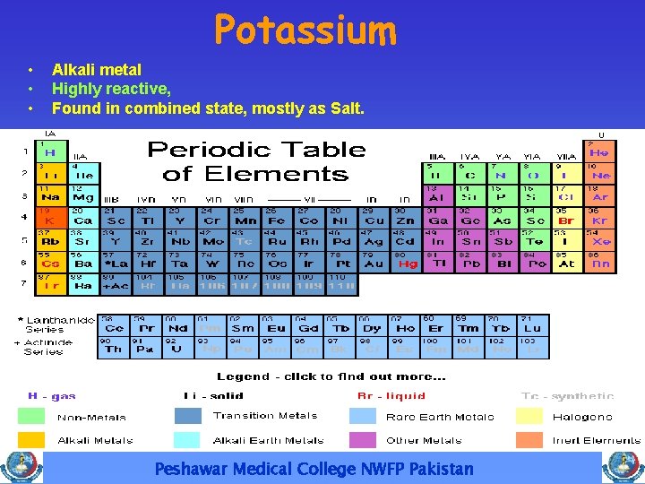 Potassium • • • Alkali metal Highly reactive, Found in combined state, mostly as