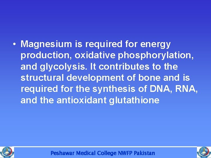  • Magnesium is required for energy production, oxidative phosphorylation, and glycolysis. It contributes