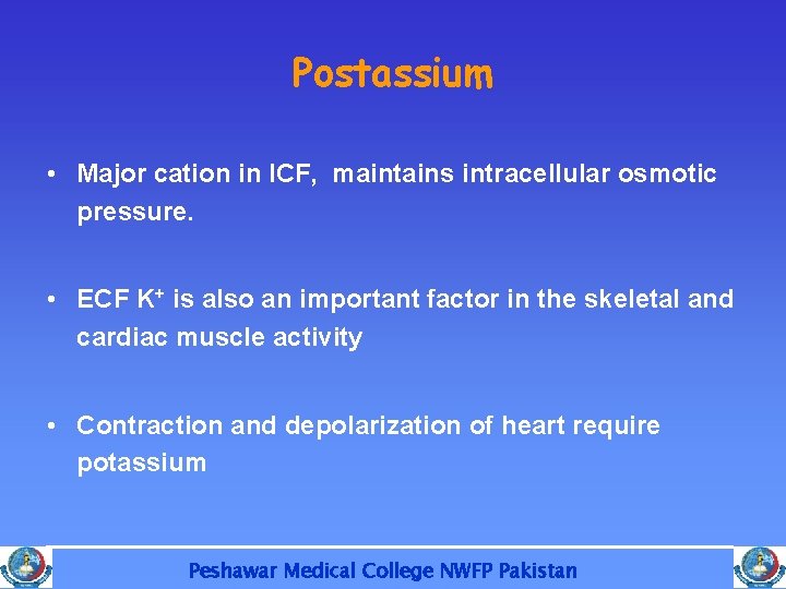 Postassium • Major cation in ICF, maintains intracellular osmotic pressure. • ECF K+ is