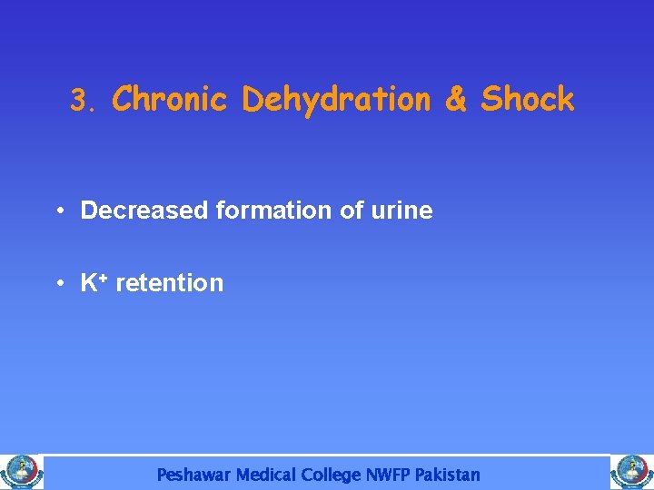 3. Chronic Dehydration & Shock • Decreased formation of urine • K+ retention Peshawar