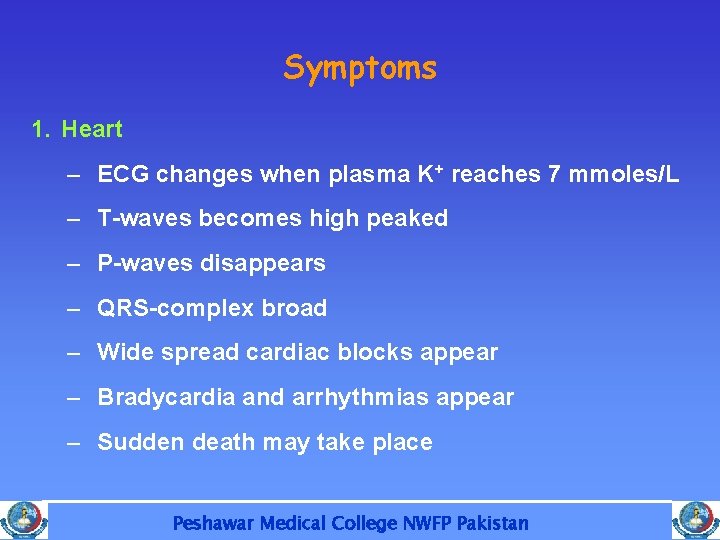 Symptoms 1. Heart – ECG changes when plasma K+ reaches 7 mmoles/L – T-waves