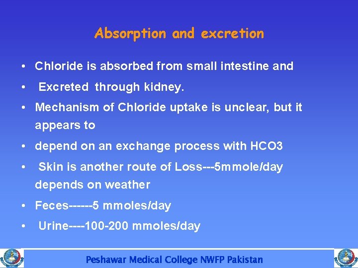 Absorption and excretion • Chloride is absorbed from small intestine and • Excreted through