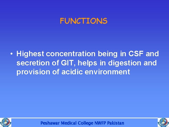 FUNCTIONS • Highest concentration being in CSF and secretion of GIT, helps in digestion
