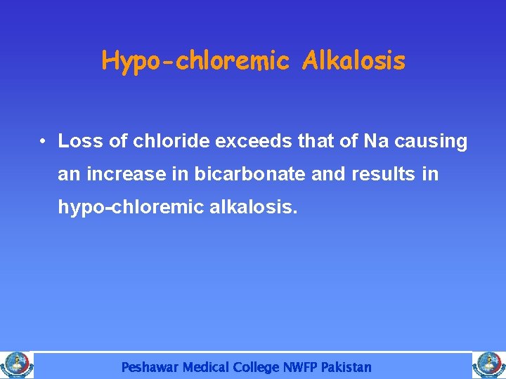 Hypo-chloremic Alkalosis • Loss of chloride exceeds that of Na causing an increase in