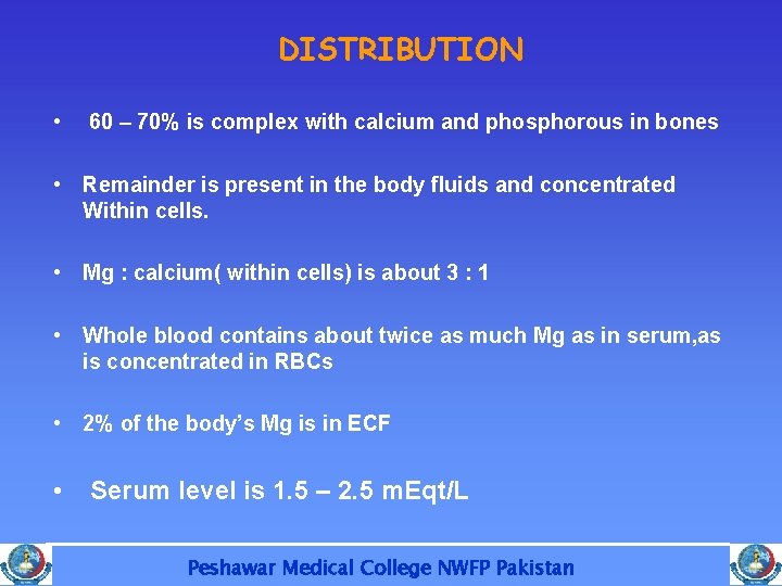 DISTRIBUTION • 60 – 70% is complex with calcium and phosphorous in bones •