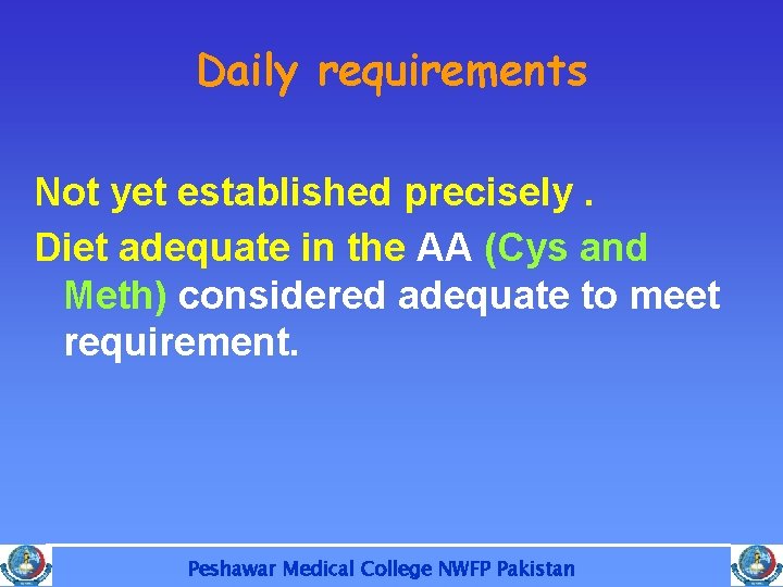 Daily requirements Not yet established precisely. Diet adequate in the AA (Cys and Meth)