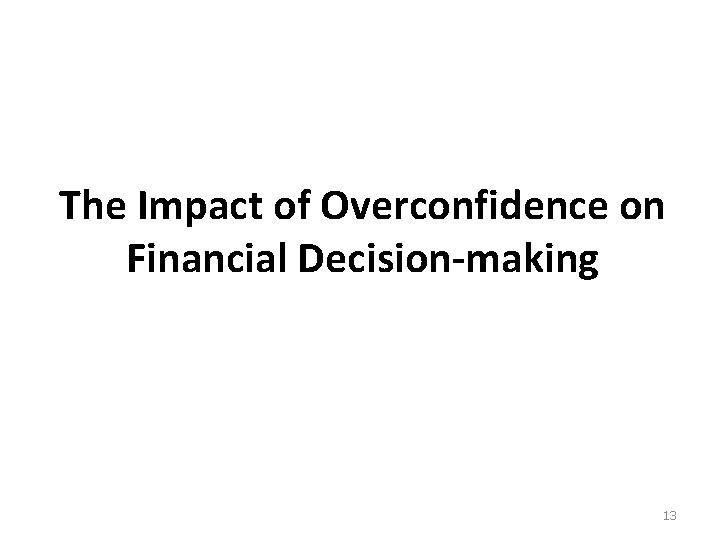 The Impact of Overconfidence on Financial Decision-making 13 