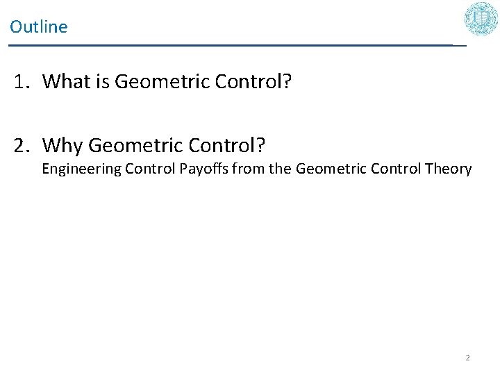 Outline 1. What is Geometric Control? 2. Why Geometric Control? Engineering Control Payoﬀs from