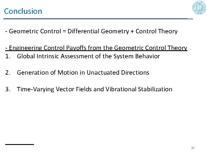 Conclusion - Geometric Control = Differential Geometry + Control Theory - Engineering Control Payoﬀs