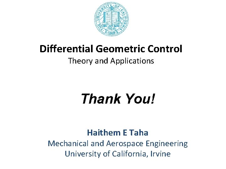 Differential Geometric Control Theory and Applications Thank You! Haithem E Taha Mechanical and Aerospace