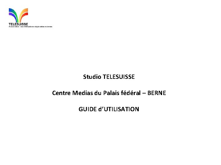 Studio TELESUISSE Centre Medias du Palais fédéral – BERNE GUIDE d’UTILISATION 