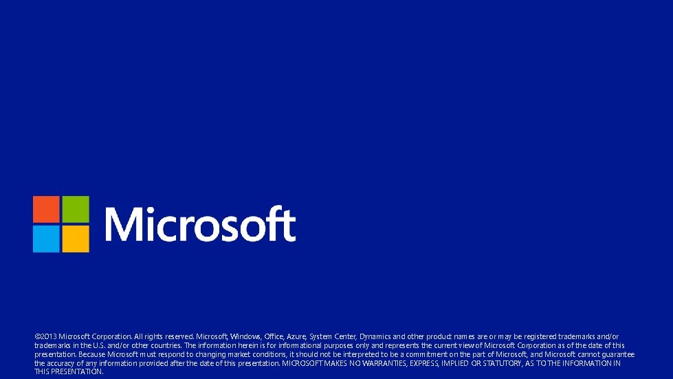 © 2013 Microsoft Corporation. All rights reserved. Microsoft, Windows, Office, Azure, System Center, Dynamics