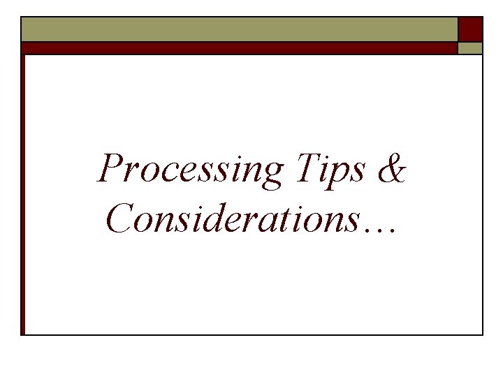 Processing Tips & Considerations… 