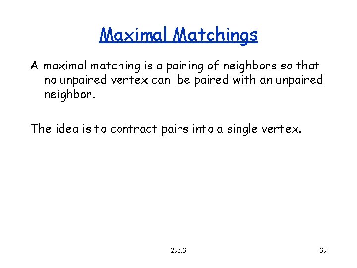 Maximal Matchings A maximal matching is a pairing of neighbors so that no unpaired