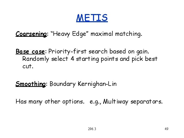METIS Coarsening: “Heavy Edge” maximal matching. Base case: Priority-first search based on gain. Randomly