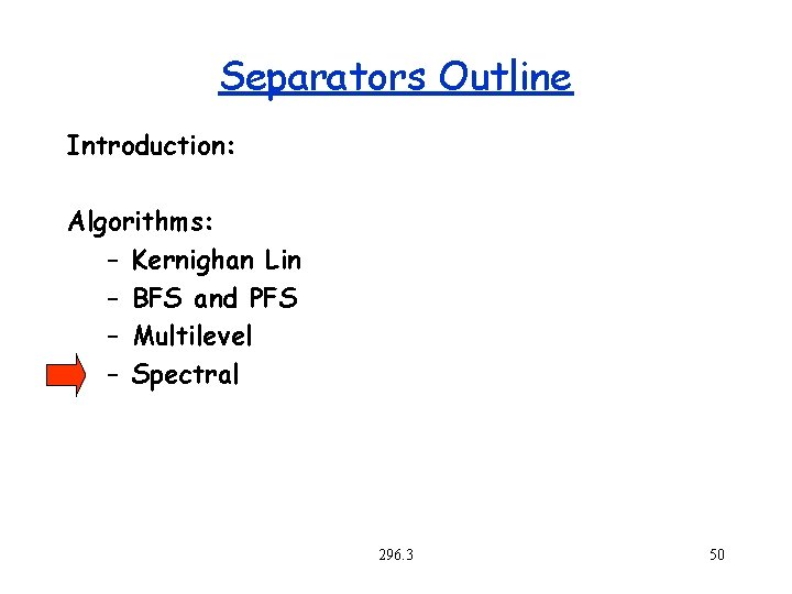 Separators Outline Introduction: Algorithms: – Kernighan Lin – BFS and PFS – Multilevel –