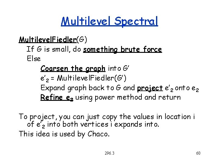 Multilevel Spectral Multilevel. Fiedler(G) If G is small, do something brute force Else Coarsen