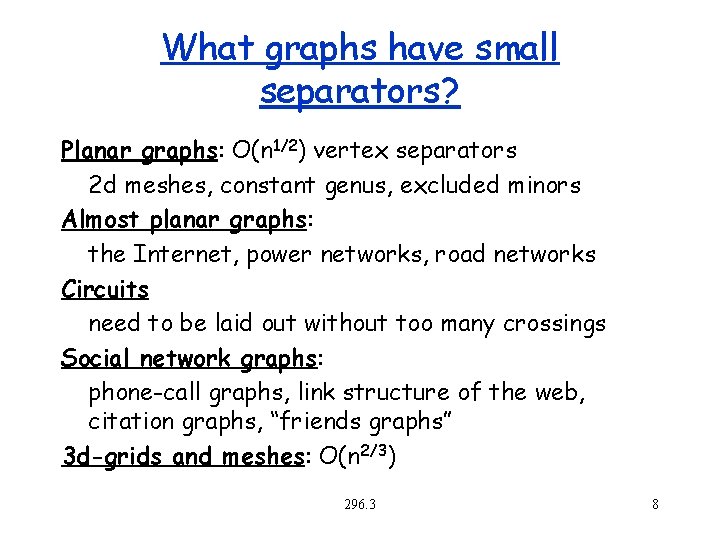 What graphs have small separators? Planar graphs: O(n 1/2) vertex separators 2 d meshes,