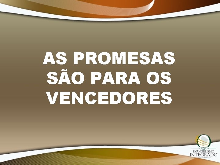 AS PROMESAS SÃO PARA OS VENCEDORES 