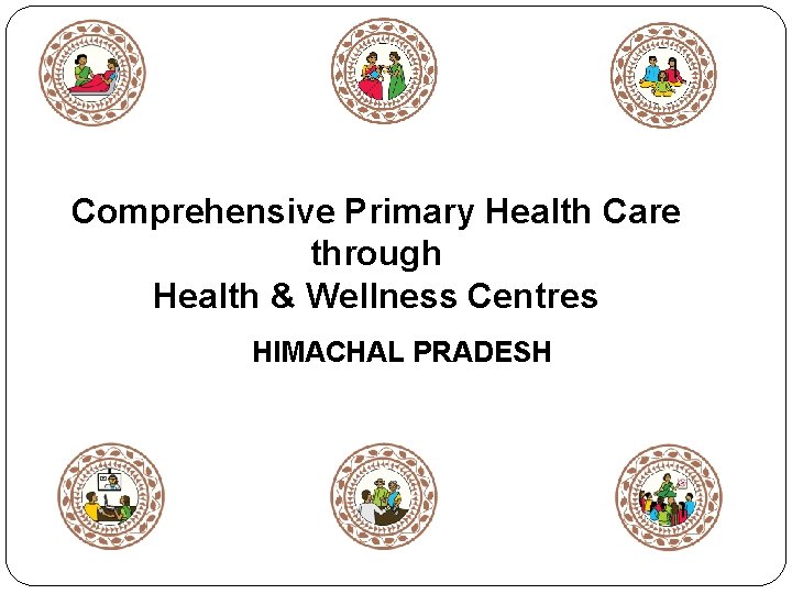Comprehensive Primary Health Care through Health & Wellness Centres HIMACHAL PRADESH 