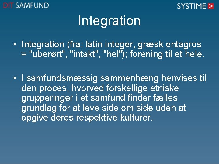 Integration • Integration (fra: latin integer, græsk entagros = "uberørt", "intakt", "hel"); forening til