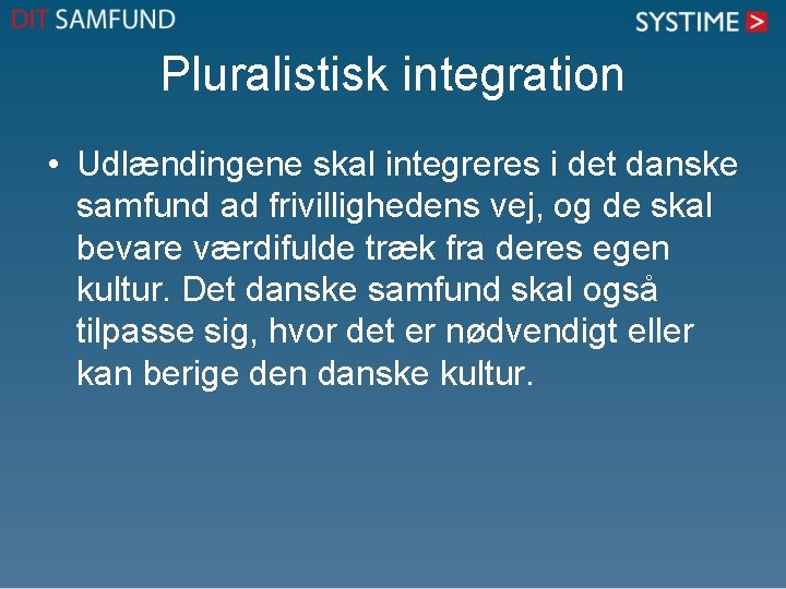 Pluralistisk integration • Udlændingene skal integreres i det danske samfund ad frivillighedens vej, og