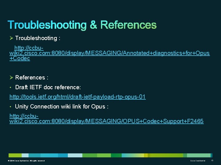 Ø Troubleshooting : http: //ccbuwiki 2. cisco. com: 8080/display/MESSAGING/Annotated+diagnostics+for+Opus +Codec Ø References : •