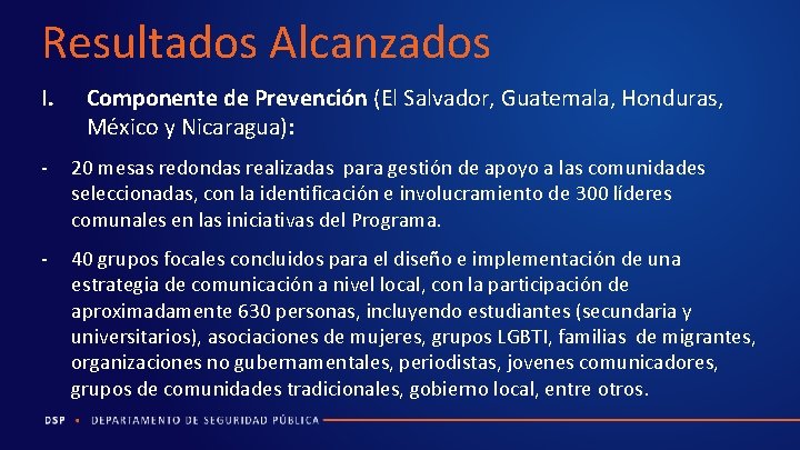 Resultados Alcanzados I. Componente de Prevención (El Salvador, Guatemala, Honduras, México y Nicaragua): -