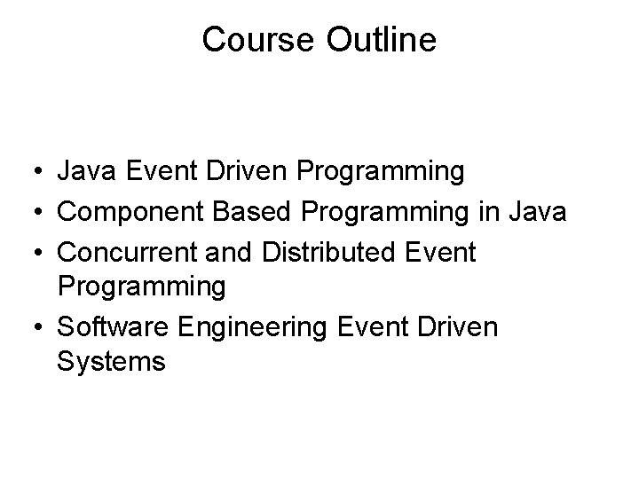 Course Outline • Java Event Driven Programming • Component Based Programming in Java •