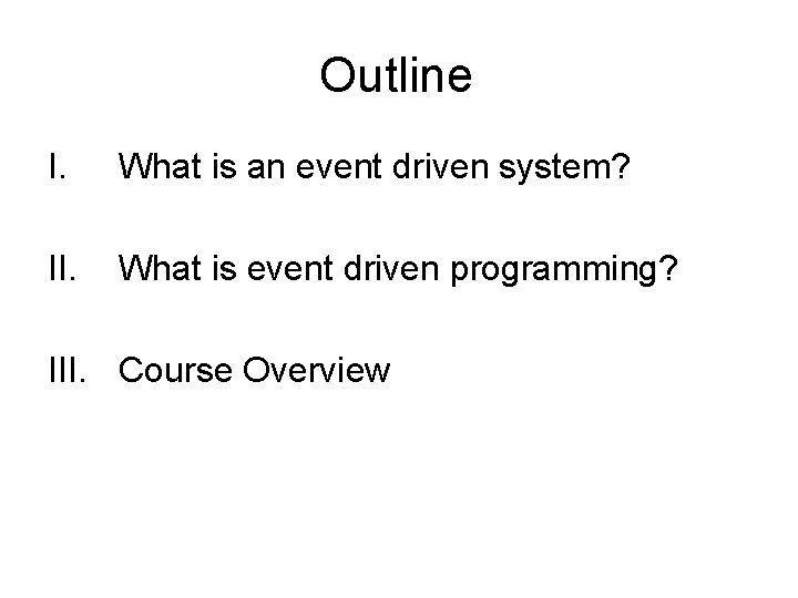 Outline I. What is an event driven system? II. What is event driven programming?