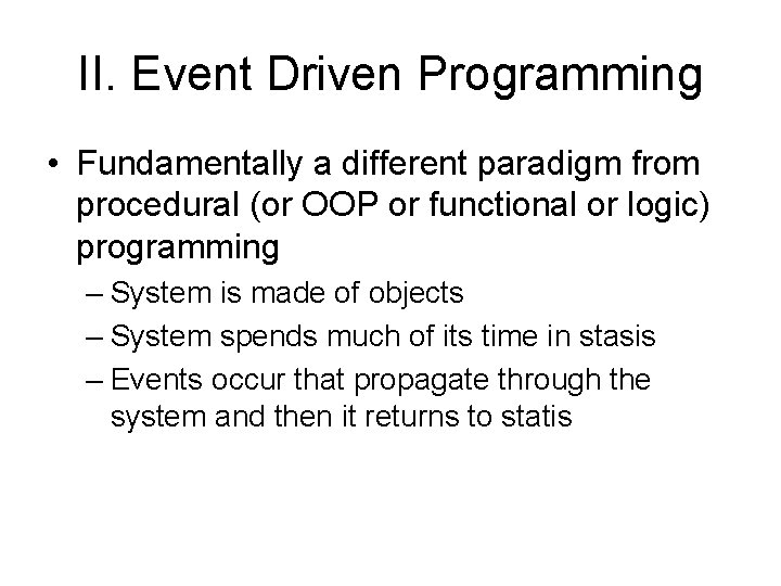 II. Event Driven Programming • Fundamentally a different paradigm from procedural (or OOP or