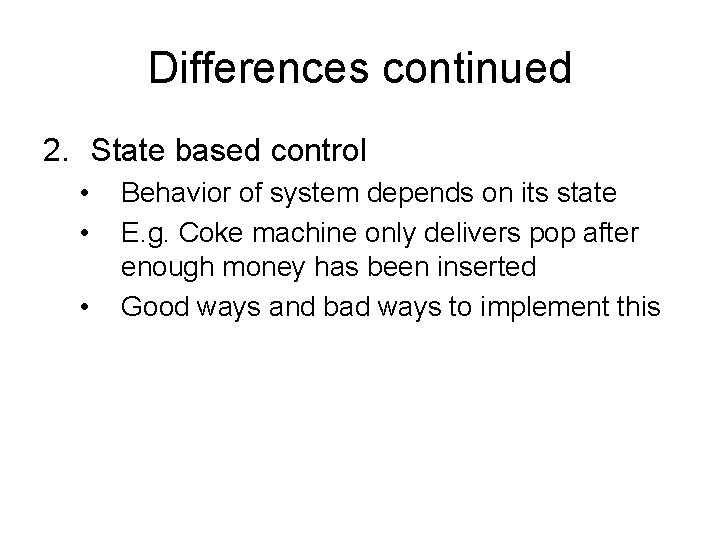 Differences continued 2. State based control • • • Behavior of system depends on