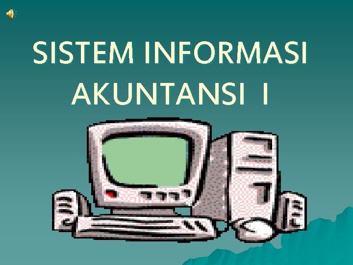 SISTEM INFORMASI AKUNTANSI I 