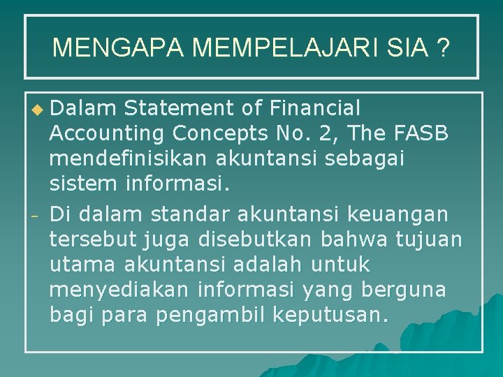 MENGAPA MEMPELAJARI SIA ? u Dalam – Statement of Financial Accounting Concepts No. 2,
