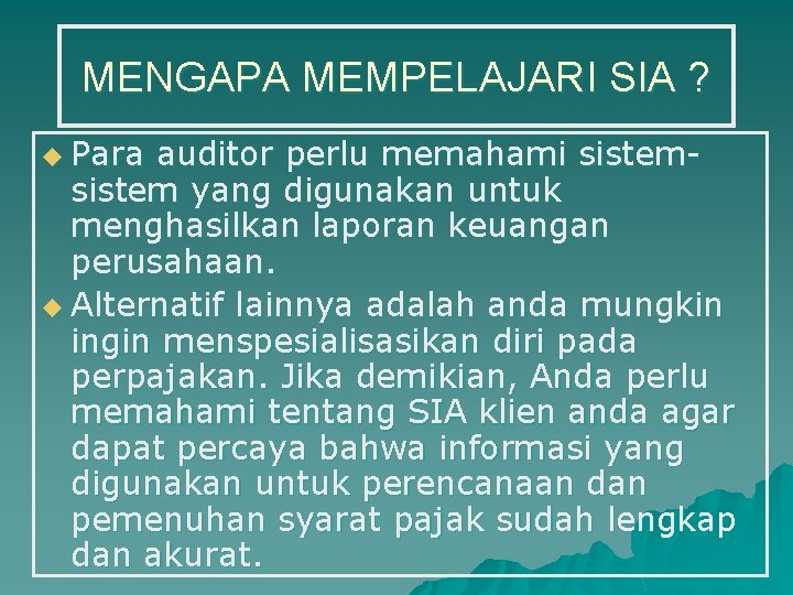 MENGAPA MEMPELAJARI SIA ? u Para auditor perlu memahami sistem yang digunakan untuk menghasilkan